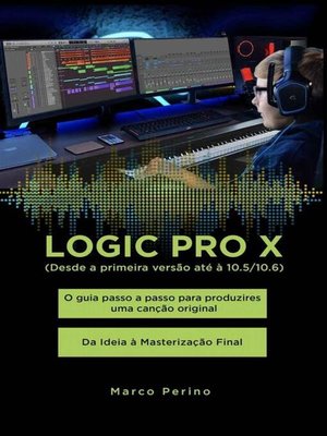 cover image of Logic Pro X--O guia passo a passo para produzires uma canção original--Da Ideia à Masterização Final